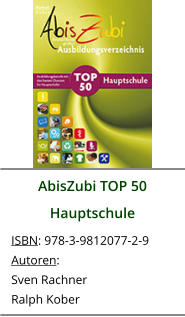 AbisZubi TOP 50 Hauptschule ISBN: 978-3-9812077-2-9 Autoren: Sven Rachner Ralph Kober