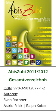 AbisZubi 2011/2012 Gesamtverzeichnis ISBN: 978-3-9812077-1-2 Autoren: Sven Rachner Astrid Frick | Ralph Kober