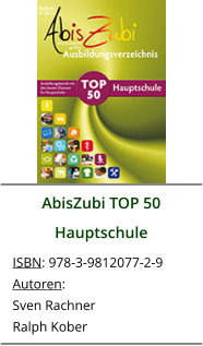 AbisZubi TOP 50 Hauptschule ISBN: 978-3-9812077-2-9 Autoren: Sven Rachner Ralph Kober