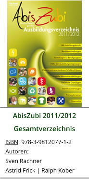 AbisZubi 2011/2012 Gesamtverzeichnis ISBN: 978-3-9812077-1-2 Autoren: Sven Rachner Astrid Frick | Ralph Kober