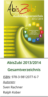AbisZubi 2013/2014 Gesamtverzeichnis ISBN: 978-3-9812077-6-7 Autoren: Sven Rachner Ralph Kober