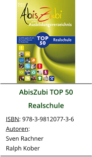 AbisZubi TOP 50 Realschule ISBN: 978-3-9812077-3-6 Autoren: Sven Rachner Ralph Kober